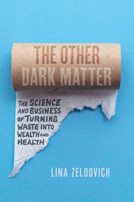 The Other Dark Matter: The Science and Business of Turning Waste into Wealth and Health By Lina Zeldovich Cover Image