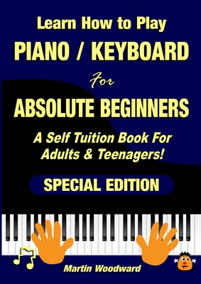 Learn How to Play Piano / Keyboard For Absolute Beginners: A Self Tuition Book For Adults & Teenagers! Special Edition Cover Image