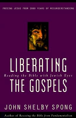 Liberating the Gospels: Reading the Bible with Jewish Eyes By John Shelby Spong Cover Image