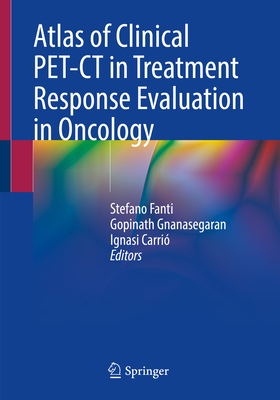 Atlas of Clinical Pet-CT in Treatment Response Evaluation in Oncology By Stefano Fanti (Editor), Gopinath Gnanasegaran (Editor), Ignasi Carrió (Editor) Cover Image