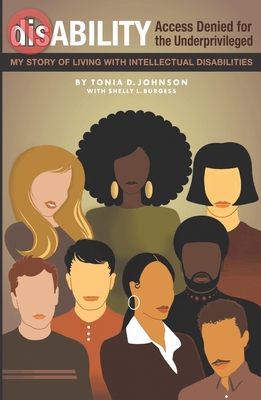 dis-ABILITY: Access Denied for the Underprivileged My story living with intellectual disabilities By Tonia D. Johnson, Shelly L. Burgess (Other) Cover Image