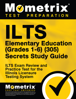 Ilts Elementary Education (Grades 1-6) (305) Secrets Study Guide: Ilts Exam Review and Practice Test for the Illinois Licensure Testing System Cover Image