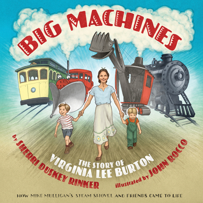 Big Machines: The Story of Virginia Lee Burton By Sherri Duskey Rinker, John Rocco (Illustrator) Cover Image