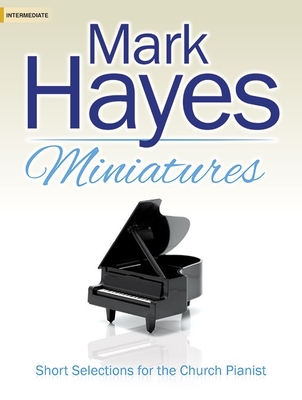 Mark Hayes Miniatures: Short Selections for the Church Pianist Cover Image