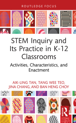 STEM Inquiry and Its Practice in K-12 Classrooms: Activities, Characteristics, and Enactment (Routledge Research in Stem Education)
