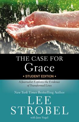 The Case for Grace Student Edition: A Journalist Explores the Evidence of Transformed Lives (Case for ... Series for Students)