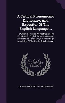Cover for A Critical Pronouncing Dictionary, and Expositor of the English Language ...