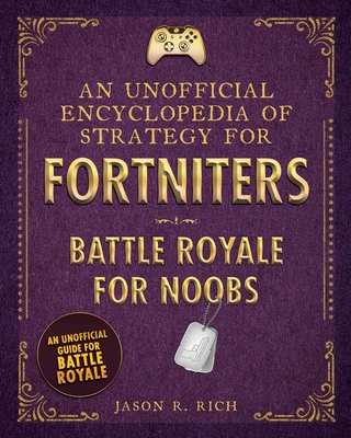 An Unofficial Encyclopedia of Strategy for Fortniters: Battle Royale for Noobs (Encyclopedias for Fortniters) By Jason R. Rich Cover Image