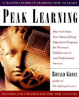 Peak Learning: How to Create Your Own Lifelong Education Program for Personal Enlightenment and Professional Success Cover Image