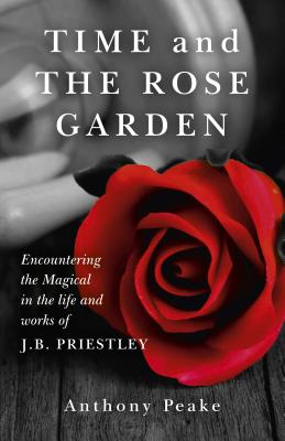 Time and the Rose Garden: Encountering the Magical in the Life and Works of J.B. Priestley Cover Image