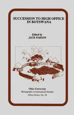 Succession to High Office in Botswana: Three Case Studies (Ohio RIS Africa Series #54) By Jack Parson Cover Image