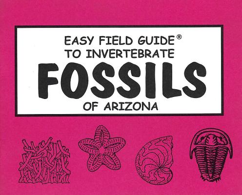 Easy Field Guide to Invertebrate Fossils of Arizona (Uk) (Easy Field Guides)