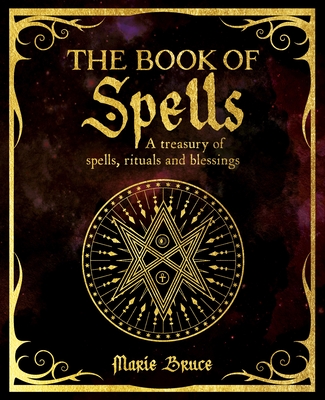 The Book of Spells: A Treasury of Spells, Rituals and Blessings (Mystic Arts Handbooks)