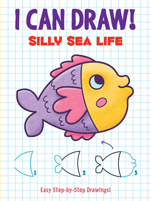 I Can Draw! Silly Sea Life: Easy Step-By-Step Drawings (Dover How to Draw)