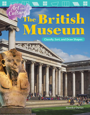 Art and Culture: The British Museum: Classify, Sort, and Draw Shapes (Mathematics in the Real World) Cover Image