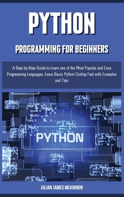PYTHON PROGRAMMING for beginners: A Step-by-Step Guide to Learn one of the Most Popular and Easy Programming Languages. Learn Basic Python Coding Fast By Julian James McKinnon Cover Image