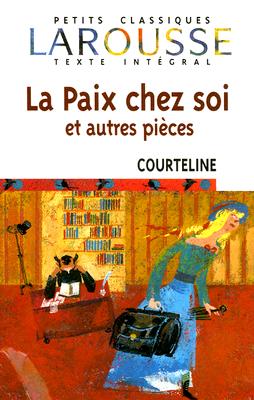 La Paix Chez Soi: Et Autres Pieces (Petits Classiques Larousse Texte Integral #127)
