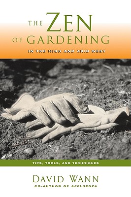 Zen of Gardening in the High & Arid West: Tips, Tools, and Techniques By David Wann Cover Image