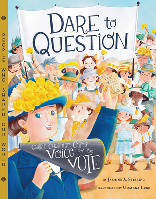 Dare to Question: Carrie Chapman Catt's Voice for the Vote By Jasmine A. Stirling, Udayana Lugo (Illustrator) Cover Image