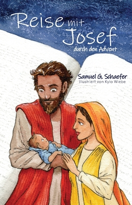 Reise mit Josef durch den Advent By Samuel G. Schaefer, Kyla Wiebe (Illustrator) Cover Image