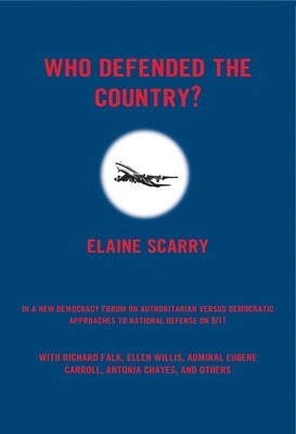 Who Defended The Country?: A New Democracy Forum on Authoritarian versus Democratic Approaches to National Defense on 9/11 By Elaine Scarry, Joshua Cohen (Editor) Cover Image