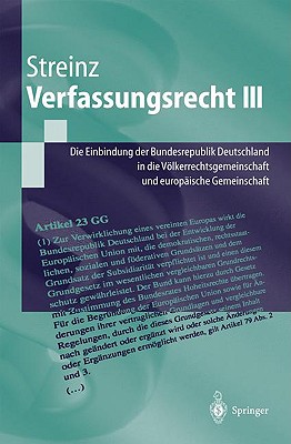 Verfassungsrecht III: Die Einbindung Der Bundesrepublik Deutschland in Die Völkerrechtsgemeinschaft Und in Die Europäische Union (Springer-Lehrbuch)