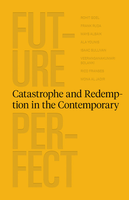 Future Perfect: Catastrophe and Redemption in the Contemporary By Rohit Goel (Editor), Faisal Al Hassan (Foreword by), Mays Albaik (Text by (Art/Photo Books)) Cover Image