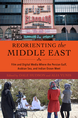 Reorienting the Middle East: Film and Digital Media Where the Persian Gulf, Arabian Sea, and Indian Ocean Meet Cover Image