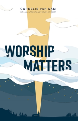 Worship Matters By Cornelis Van Dam, Arjan de Visser (Contribution by) Cover Image