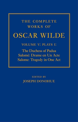 The Complete Works of Oscar Wilde: Volume V: Plays I: The Duchess of Padua, Salome: Drame En Un Acte, Salome: Tragedy in One Act