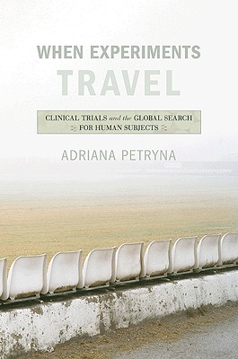 When Experiments Travel: Clinical Trials and the Global Search for Human Subjects