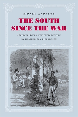 The South Since the War: As Shown by Fourteen Weeks of Travel and Observation in Georgia and the Carolinas By Sidney Andrews, Heather Cox Richardson (Introduction by) Cover Image