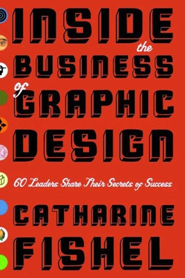 Inside the Business of Graphic Design: 60 Leaders Share Their Secrets of Success Cover Image