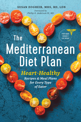 The Mediterranean Diet Plan: Heart-Healthy Recipes & Meal Plans for Every Type of Eater By Susan Zogheib, Phillip R. Anderson III (Foreword by) Cover Image