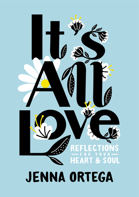 It's All Love: Reflections for Your Heart & Soul By Jenna Ortega Cover Image