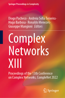 Complex Networks XIII: Proceedings of the 13th Conference on Complex Networks, Complenet 2022 (Springer Proceedings in Complexity) Cover Image
