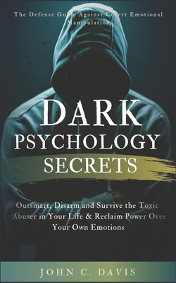Dark Psychology Secrets: The Defense Guide Against Covert Emotional Manipulation: Outsmart, Disarm and Survive The Toxic Abuser in Your Life & Cover Image