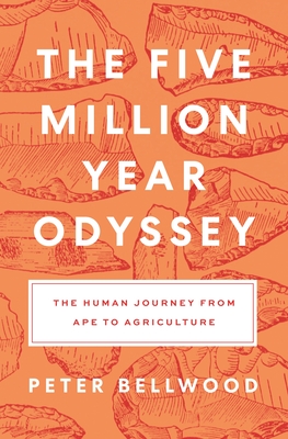 The Five-Million-Year Odyssey: The Human Journey from Ape to Agriculture By Peter Bellwood Cover Image