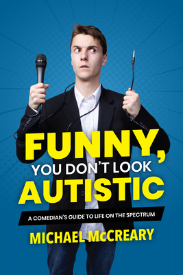 Funny, You Don't Look Autistic: A Comedian's Guide to Life on the Spectrum By Michael McCreary Cover Image