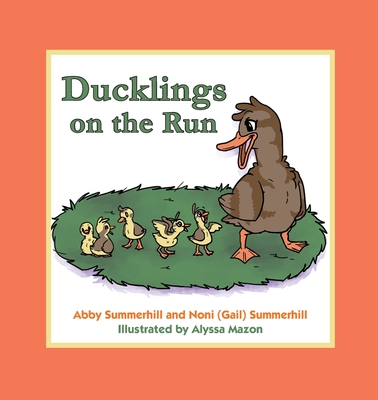 Ducklings on the Run By Abby Summerhill, Noni (Gail) Summerhill, Alyssa Mazon (Illustrator) Cover Image