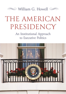 The American Presidency: An Institutional Approach to Executive Politics Cover Image