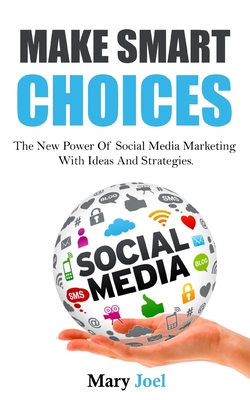 Make Smart Choices: The New Power Of Social Media Marketing With Ideas And Strategies By Mary Joel Cover Image