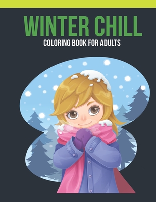 Winter Chill Coloring Book For Adults: Adult Coloring Book with Stress Relieving Winter Chill Coloring Book Designs for Relaxation Cover Image