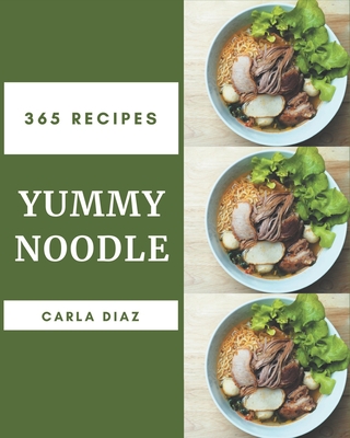 365 Yummy Noodle Recipes: Yummy Noodle Cookbook - Your Best Friend Forever Cover Image
