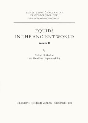 Equids in the Ancient World. Volume II By Richard H. Meadow (Editor), Hans-Peter Uerpmann (Editor) Cover Image