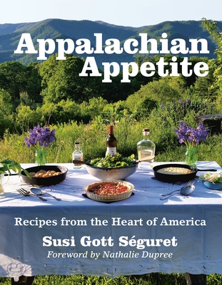 Appalachian Appetite: Recipes from the Heart of America By Susi Gott Séguret Cover Image