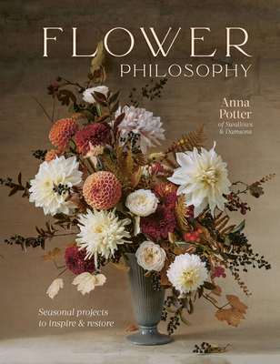 Flower Philosophy: Seasonal projects to inspire & restore By Anna Potter, India Hobson (By (photographer)) Cover Image