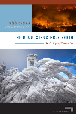 The Unconstructable Earth: An Ecology of Separation (Meaning Systems) By Frédéric Neyrat, Drew S. Burk (Translator) Cover Image
