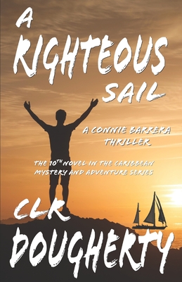 A Righteous Sail - A Connie Barrera Thriller: The 10th Novel in the Caribbean Mystery and Adventure Series By C. L. R. Dougherty Cover Image