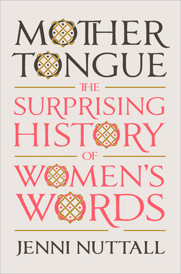 Mother Tongue: The Surprising History of Women's Words By Jenni Nuttall Cover Image